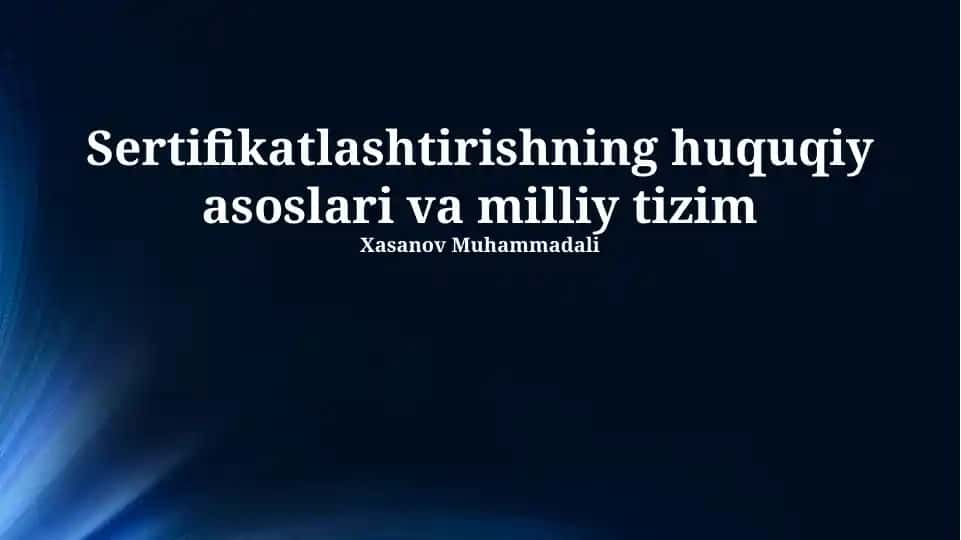 Sertifikatlashtirishning huquqiy asoslari va milliy tizim