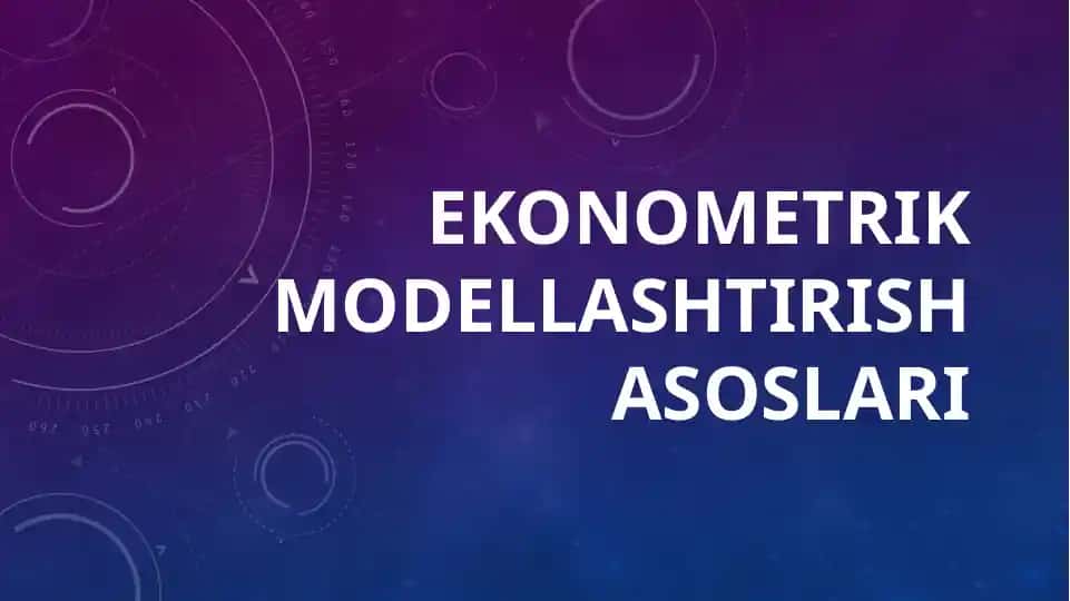 EKONOMETRIK MODELLASHTIRISH ASOSLARI