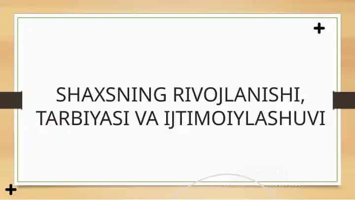 SHAXSNING RIVOJLANISHI, TARBIYASI VA IJTIMOIYLASHUVI