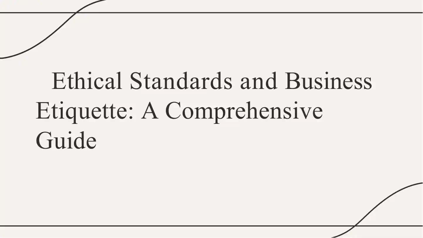 Ethical Standards and Business Etiquette: A Comprehensive Guide