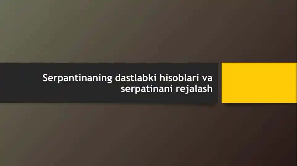 Serpantinaning dastlabki hisoblari va serpatinani rejalash