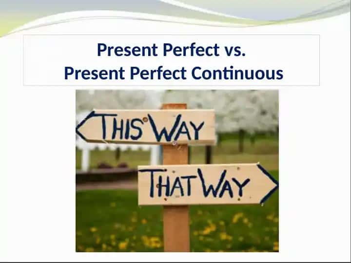 Present Perfect vs. Present Perfect Continuous