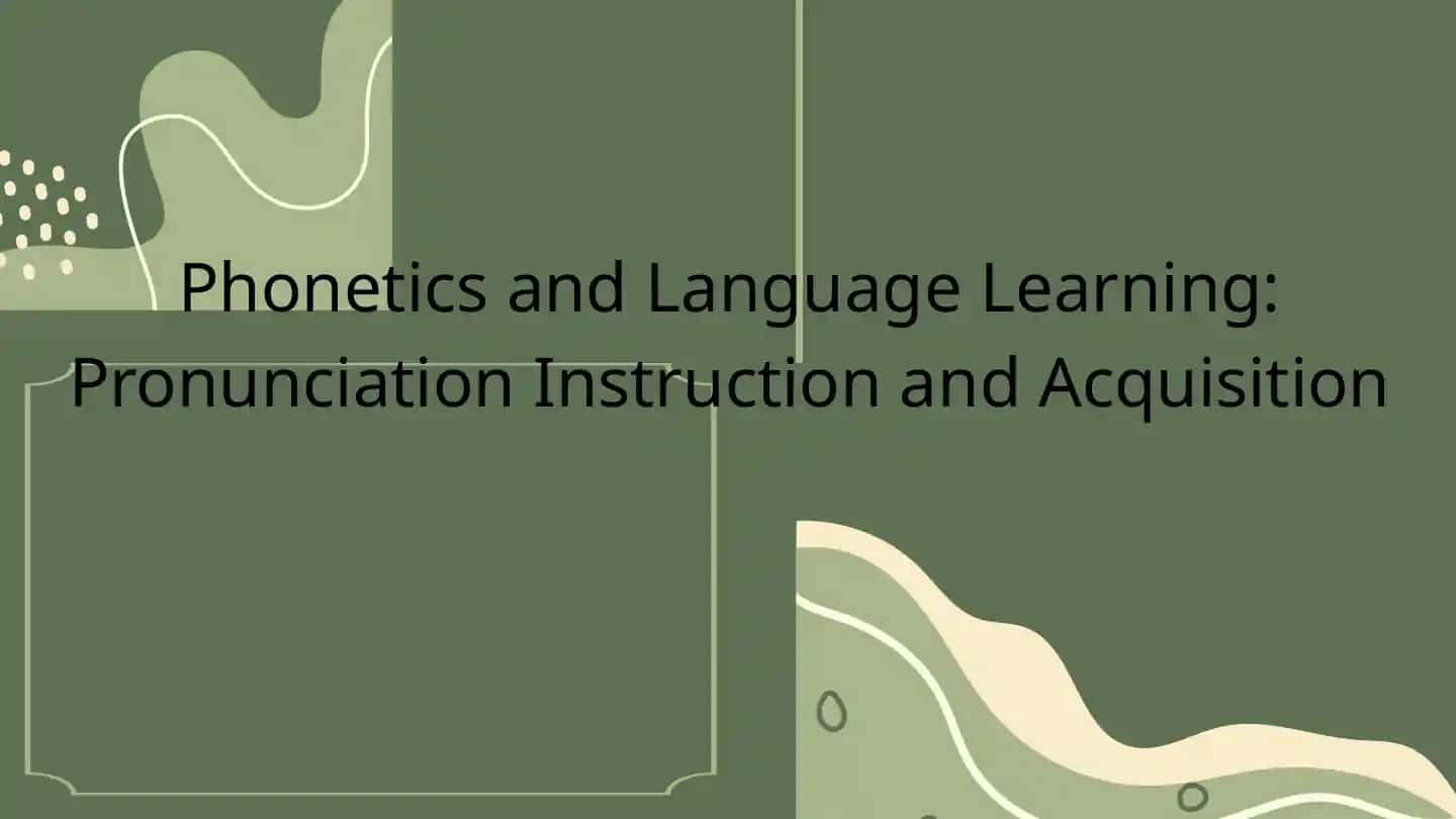 Phonetics and Language Learning: Pronunciation Instruction and Acquisition