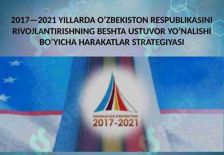 2017—2021 YILLARDA O’ZBEKISTON RESPUBLIKASINI RIVOJLANTIRISHNING BESHTA USTUVOR YO’NALISHI BO’YICHA HARAKATLAR STRATEGIYASI