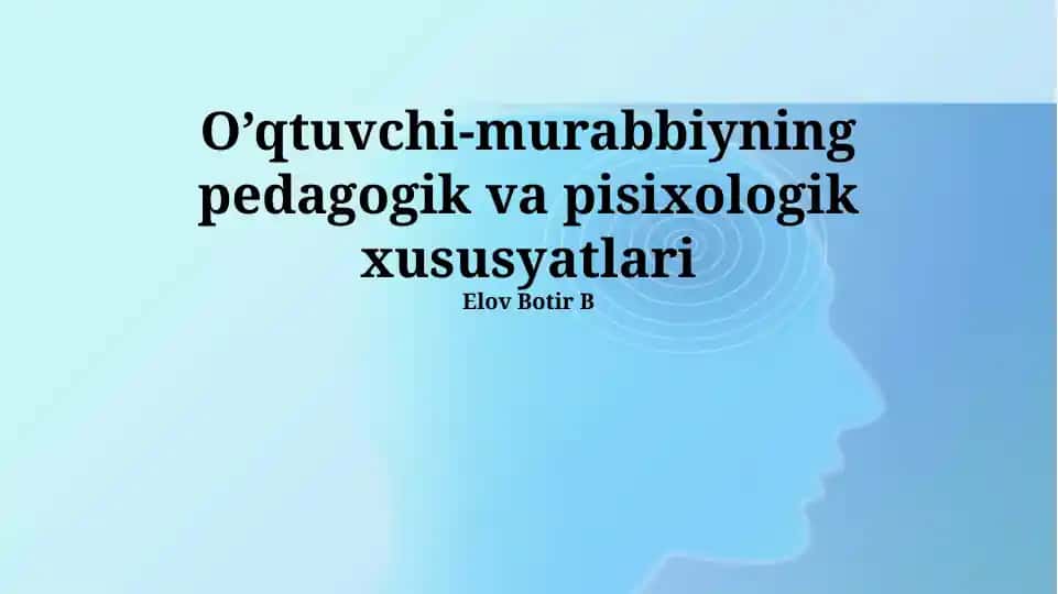O’qtuvchi-murabbiyning pedagogik va psixologik xususiyatlari