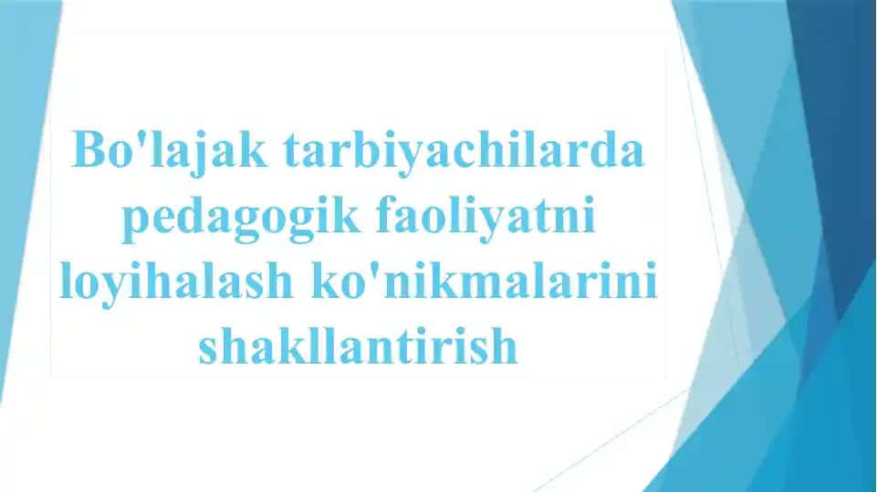 Bo'lajak tarbiyachilarda pedagogik faoliyatni loyihalash ko'nikmalarini shakllantirish