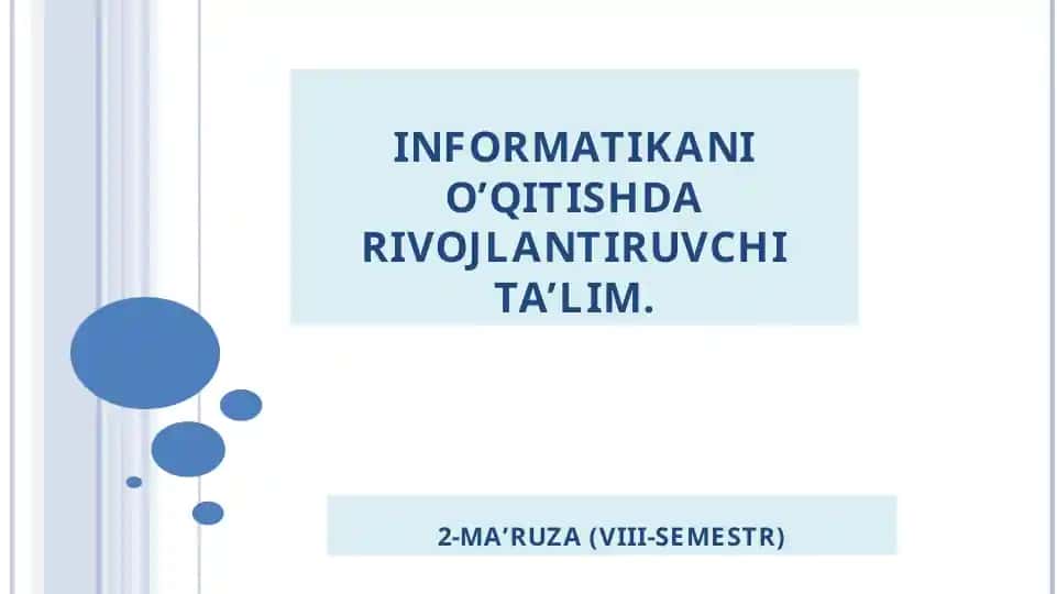 INFORMATIKANI O’QITISHDA RIVOJLANTIRUVCHI TA’LIM. 2-MA’RUZA (VIII-SEMESTR)