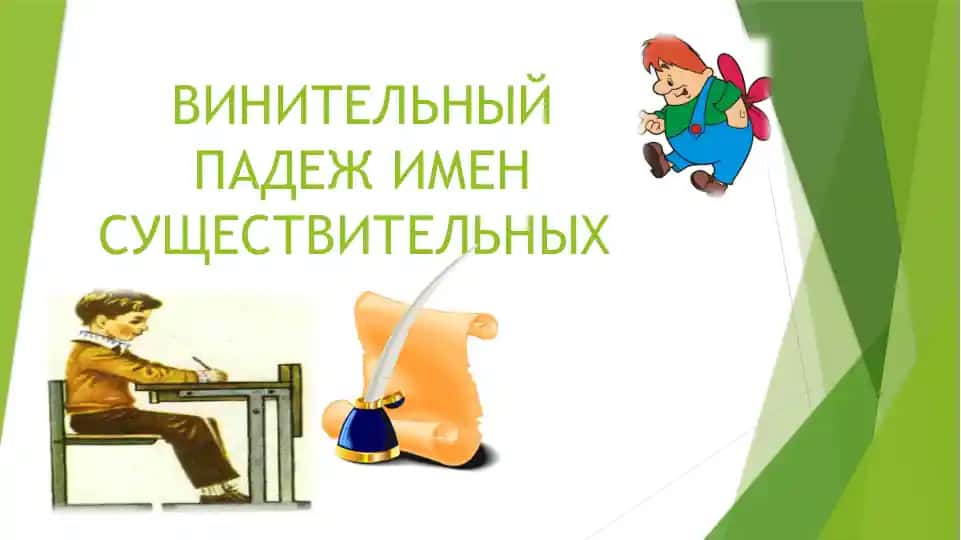 ВИНИТЕЛЬНЫЙ ПАДЕЖ ИМЕН СУЩЕСТВИТЕЛЬНЫХ