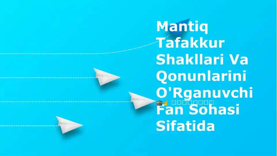 Mantiq Tafakkur Shakllari Va Qonunlarini O'Rganuvchi Fan Sohasi Sifatida