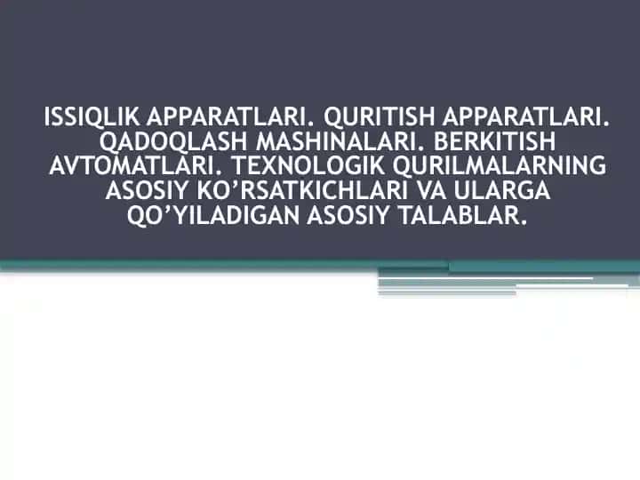 ISSIQLIK APPARATLARI, QURITISH APPARATLARI, QADOQLASH MASHINALARI, BERKITISH AVTOMATLARI, TEXNOLOGIK QURILMALARNING ASOSIY KO’RSATKICHLARI VA ULARGA QO’YILADIGAN ASOSIY TALABLAR
