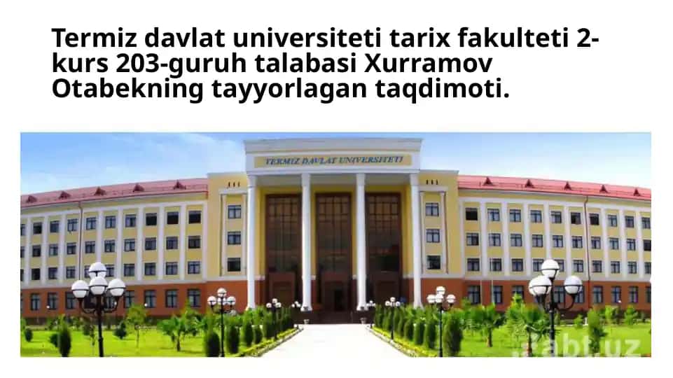 Termiz Davlat Universiteti Tarix Fakulteti 2-kurs 203-guruh talabasi Xurramov Otabekning tayyorlagan taqdimoti