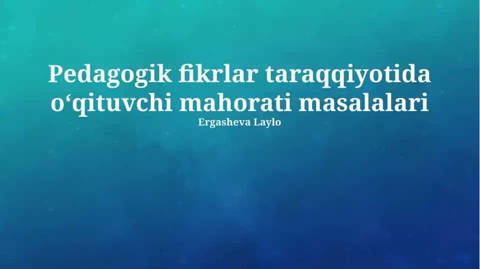 Pedagogik fikrlar taraqqiyotida oʻqituvchi mahorati masalalari