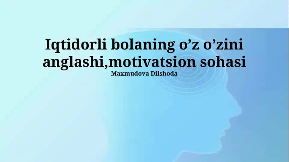 Iqtidorli bolaning o’z o’zini anglashi,motivatsion sohasi