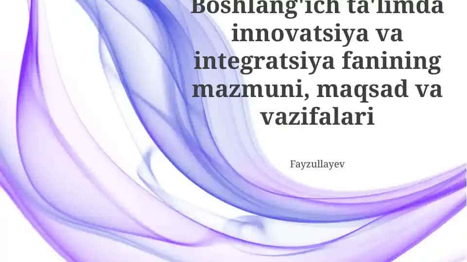Boshlang'ich ta'limda innovatsiya va integratsiya fanining mazmuni, maqsad va vazifalari