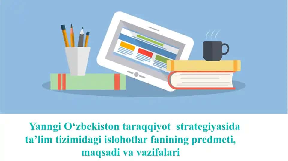 Yangi O‘zbekiston taraqqiyot strategiyasida ta’lim tizimidagi islohotlar fanining predmeti, maqsadi va vazifalari