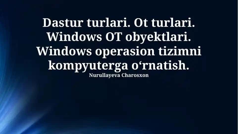 Dastur turlari. Ot turlari. Windows OT obyektlari. Windows operasion tizimni kompyuterga oʻrnatish