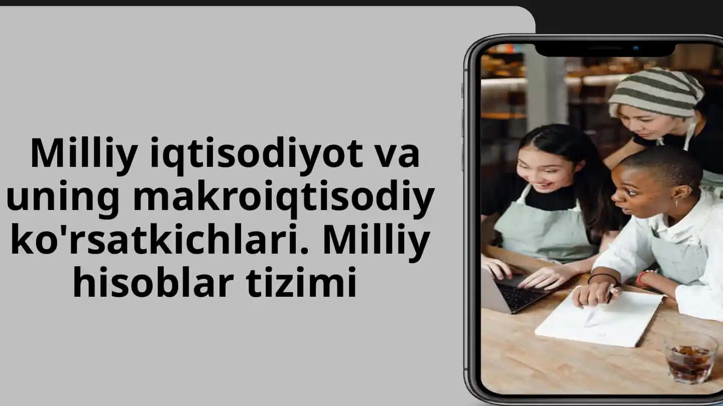 Milliy iqtisodiyot va uning makroiqtisodiy ko'rsatkichlari. Milliy hisoblar tizimi