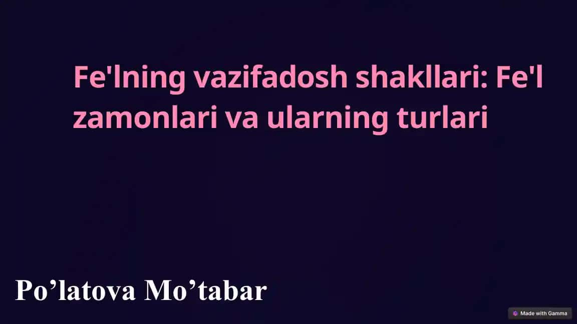 Fe'lning vazifadosh shakllari: Fe'l zamonlari va ularning turlari