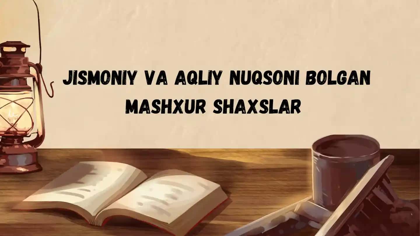 Jismoniy va Aqliy Nuqsoni bolgan mashxur shaxslar