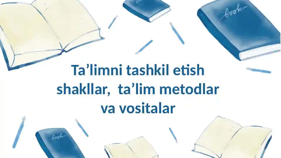 Ta’limni tashkil etish shakllar, ta’lim metodlar va vositalar