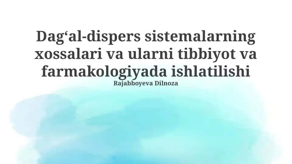 Dagʻal-dispers sistemalarning xossalari va ularni tibbiyot va farmakologiyada ishlatilishi