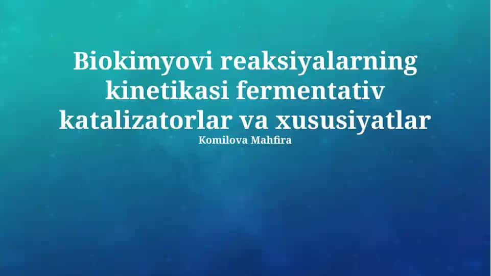 Biokimyovi reaksiyalarning kinetikasi fermentativ katalizatorlar va xususiyatlar