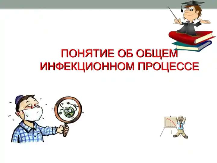 ПОНЯТИЕ ОБ ОБЩЕМ ИНФЕКЦИОННОМ ПРОЦЕССЕ