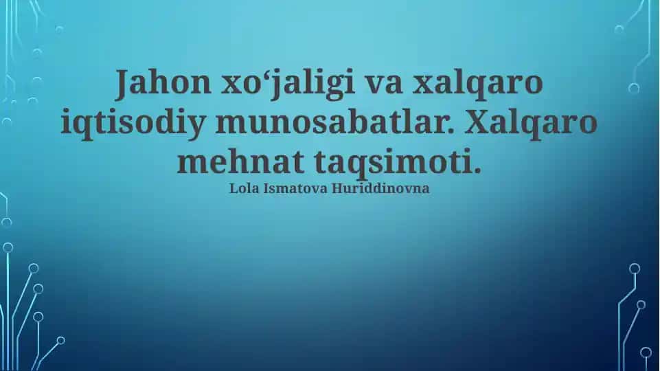Jahon xo‘jaligi va xalqaro iqtisodiy munosabatlar. Xalqaro mehnat taqsimoti