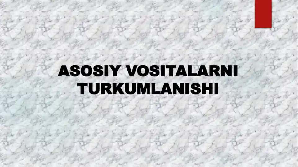 ASOSIY VOSITALARNI TURKUMLANISHI