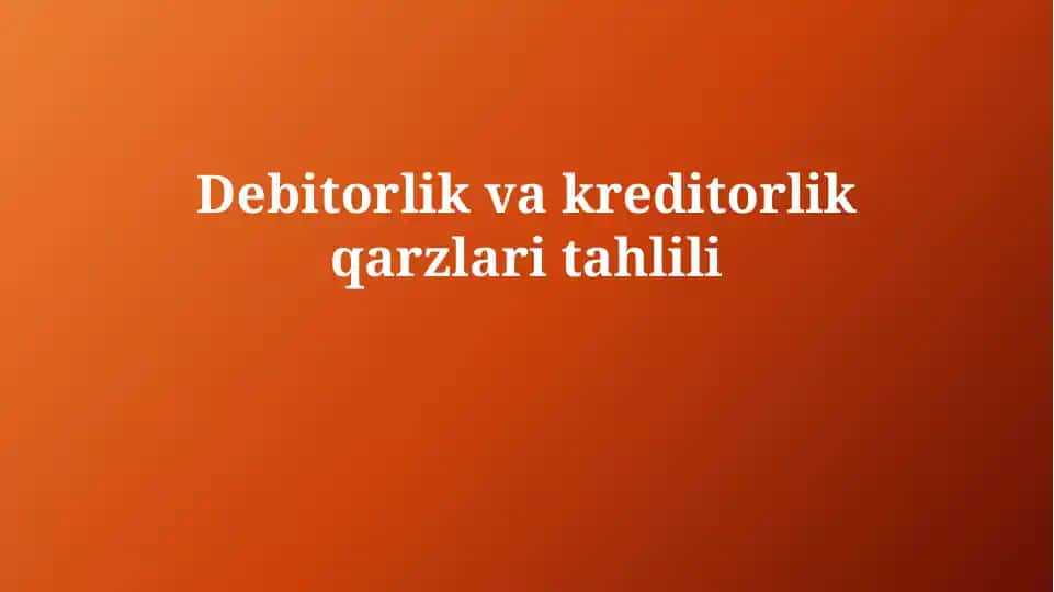 Debitorlik va kreditorlik qarzlarini tahlil qilish