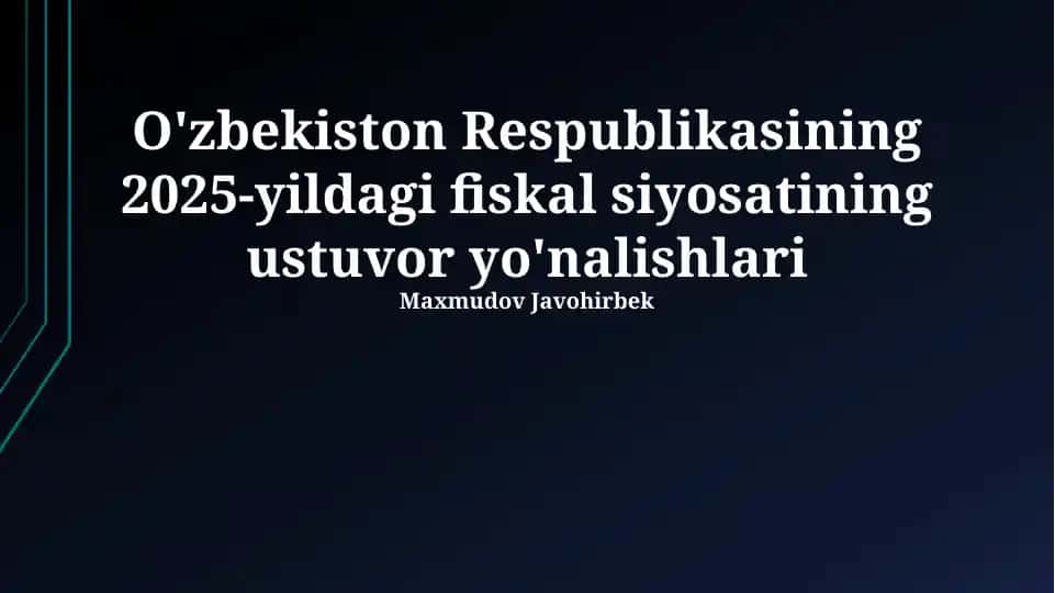 O'zbekiston Respublikasining 2025-yildagi fiskal siyosatining ustuvor yo'nalishlari