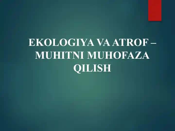 Ekologiya va Atrof – Muhitni Muhofaza Qilish