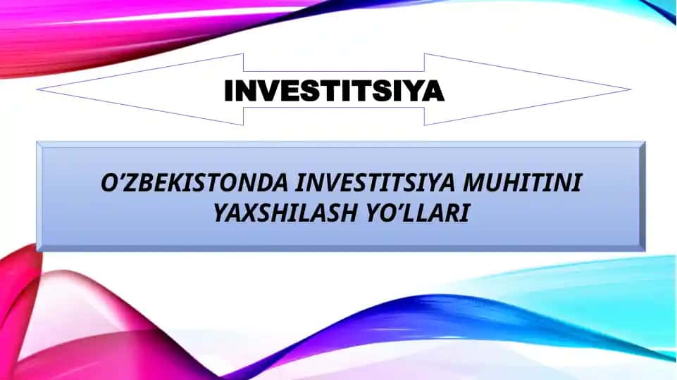 O’ZBEKISTONDA INVESTITSIYA MUHITINI YAXSHILASH YO’LLARI