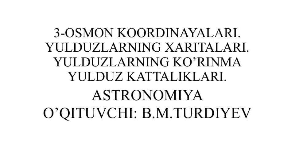 OSMON KOORDINAYALARI. YULDUZLARNING XARITALARI. YULDUZLARNING KO’RINMA YULDUZ KATTALIKLARI. ASTRONOMIYA