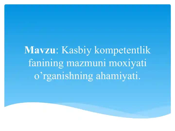 Kasbiy kompetentlik fanining mazmuni moxiyati o’rganishning ahamiyati