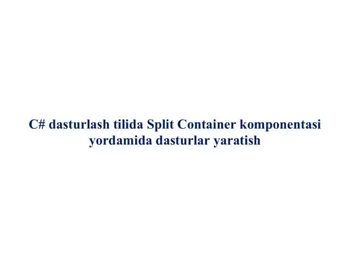 C# dasturlash tilida Split Container komponentasi yordamida dasturlar yaratish