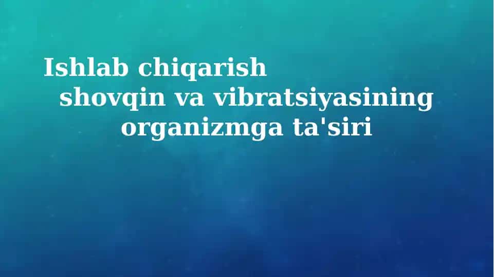 Ishlab chiqarish shovqin va vibratsiyasining organizmga ta'siri