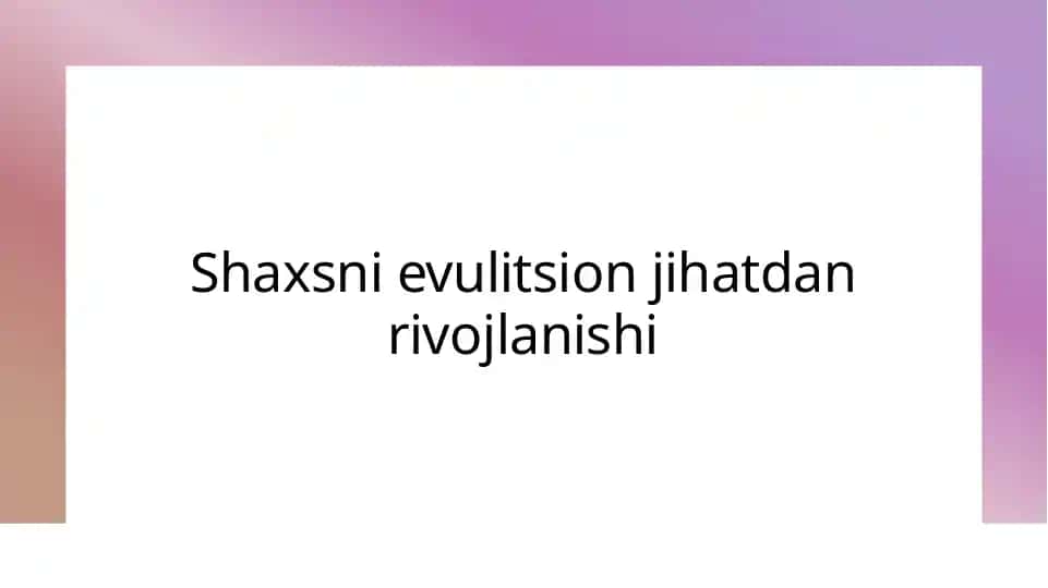 Shaxsni evulitsion jihatdan rivojlanishi