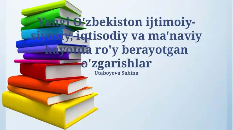 Yangi O'zbekiston ijtimoiy-siyosiy, iqtisodiy va ma'naviy hayotda ro'y berayotgan o'zgarishlar