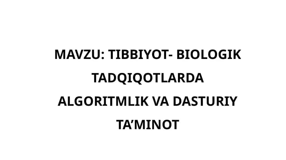 TIBBIYOT- BIOLOGIK TADQIQOTLARDA ALGORITMLIK VA DASTURIY TA’MINOT