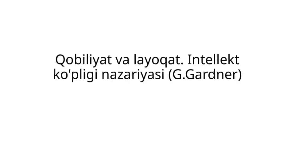 Qobiliyat va loyoqat. Intellekt ko'pligi nazariyasi (G.Gardner)