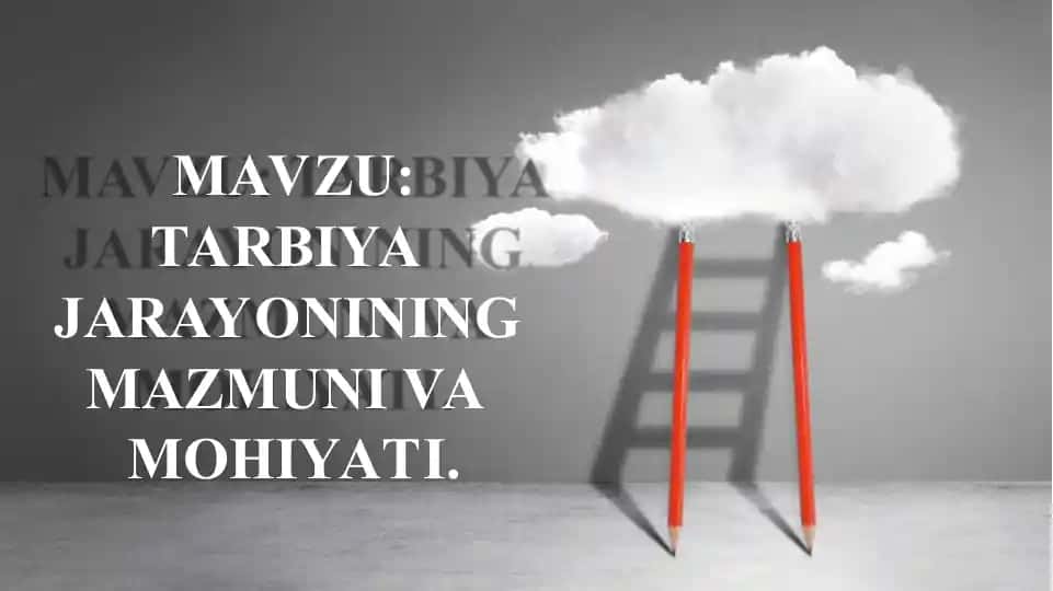 Tarbiya jarayonining mazmuni va mohiyati