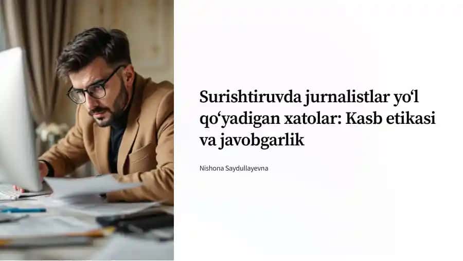 Surishtiruvda jurnalistlar yo»l qo»yadigan xatolar: Kasb etikasi va javobgarlik