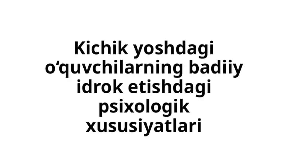 Kichik yoshdagi o'quvchilarning badiy idroketishdagi psixologik xususiyatlari