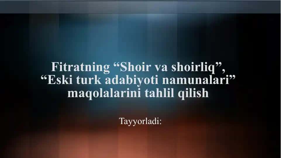 Fitratning“Shoirvashoirliq”, “Eskiturkadabiyotinamunalari” maqolalarini tahlil qilish