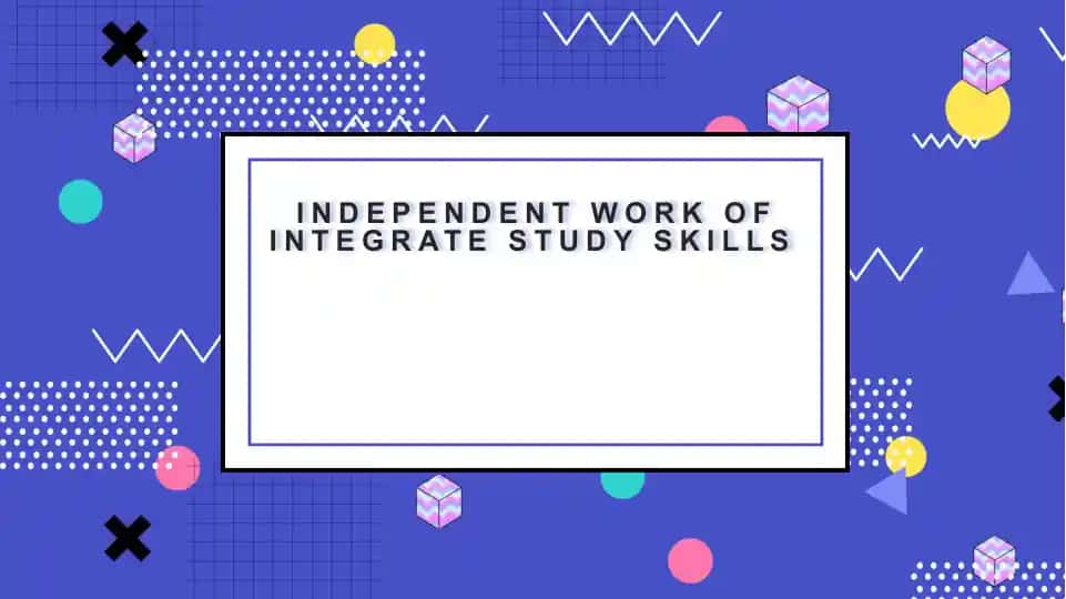 INDEPENDENT WORK OF INTEGRATE STUDY SKILLS