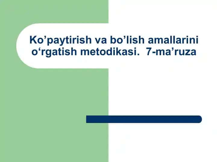 Ko’paytirish va bo’lish amallarini o‘rgatish metodikasi. 7-ma’ruza