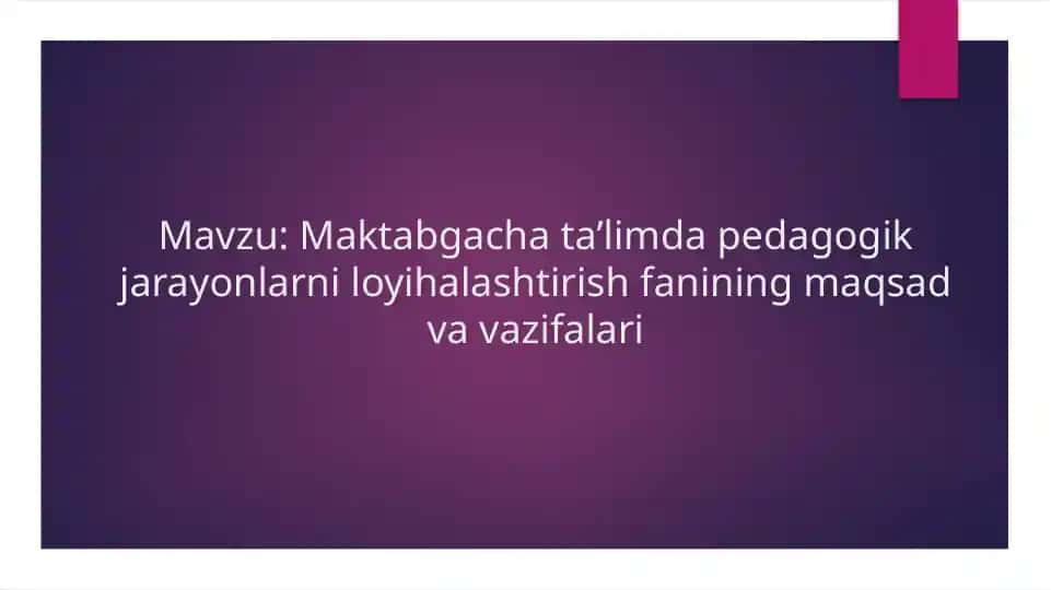 Maktabgacha ta’limda pedagogik jarayonlarni loyihalashtirish fanining maqsad va vazifalari