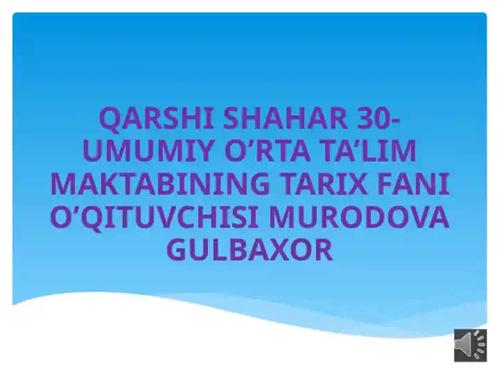 QARSHI SHAHAR 30-UMUMIY O’RTA TA’LIM MAKTABINING TARIX FANI O’QITUVCHISI MURODOVA GULBAXOR