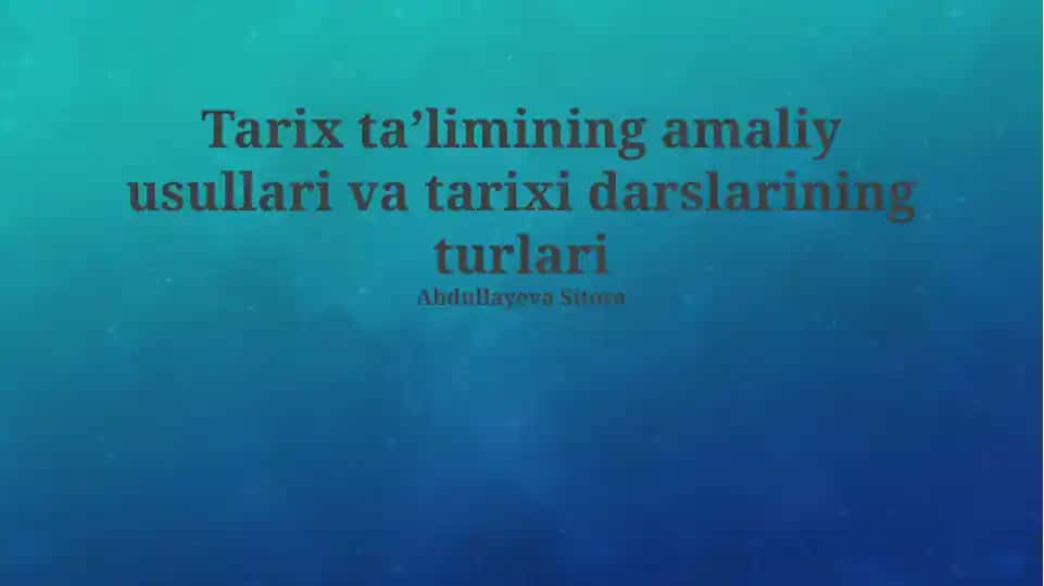 Tarix taʼlimining amaliy usullari va tarixi darslarining turlari